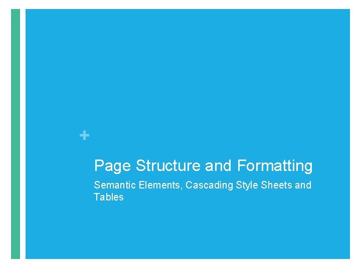 + Page Structure and Formatting Semantic Elements, Cascading Style Sheets and Tables 