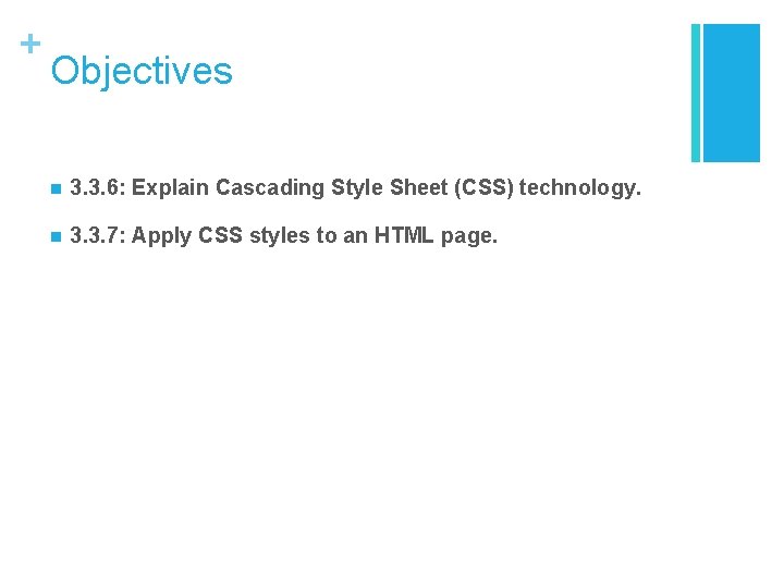 + Objectives n 3. 3. 6: Explain Cascading Style Sheet (CSS) technology. n 3.