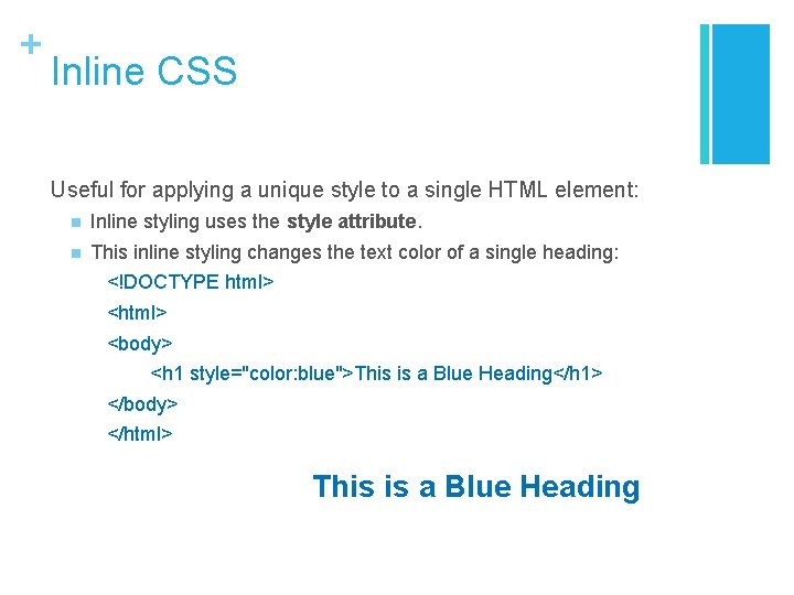 + Inline CSS Useful for applying a unique style to a single HTML element: