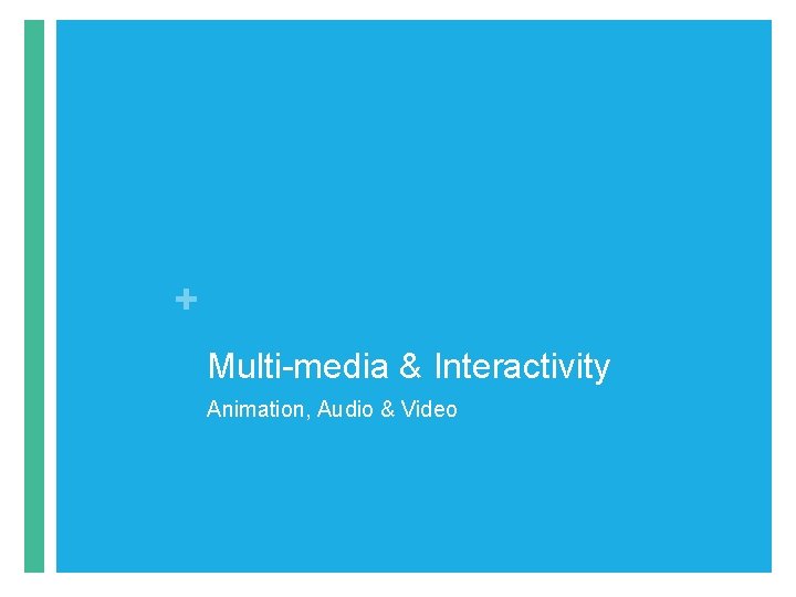 + Multi-media & Interactivity Animation, Audio & Video 