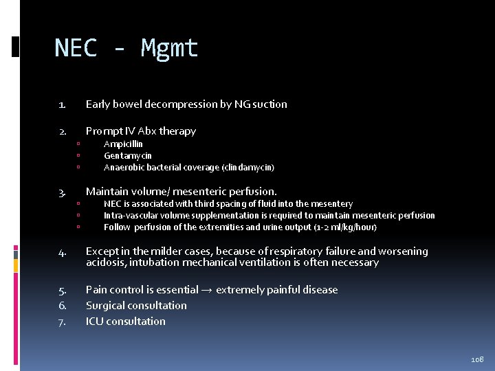 NEC - Mgmt 1. Early bowel decompression by NG suction 2. Prompt IV Abx