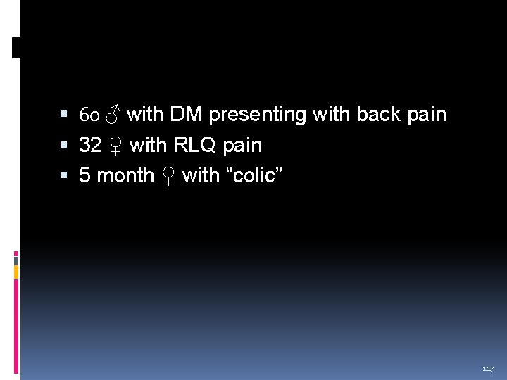  60 ♂ with DM presenting with back pain 32 ♀ with RLQ pain