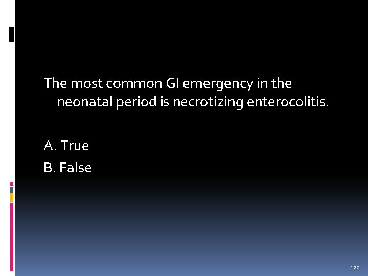 The most common GI emergency in the neonatal period is necrotizing enterocolitis. A. True