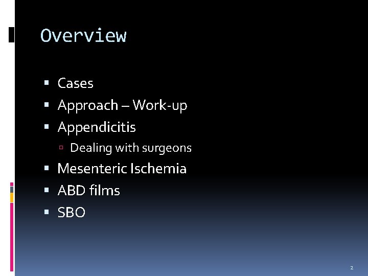 Overview Cases Approach – Work-up Appendicitis Dealing with surgeons Mesenteric Ischemia ABD films SBO