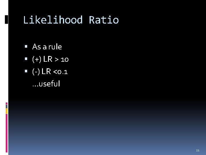 Likelihood Ratio As a rule (+) LR > 10 (-) LR <0. 1 …useful