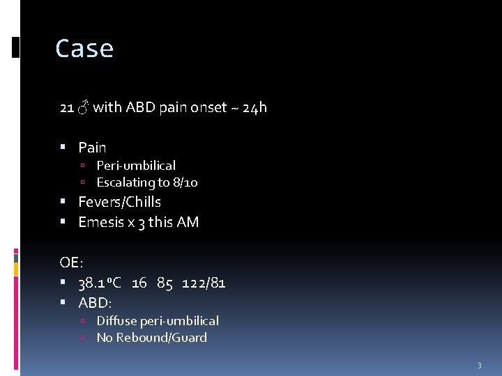 Case 21 ♂ with ABD pain onset ~ 24 h Pain Peri-umbilical Escalating to