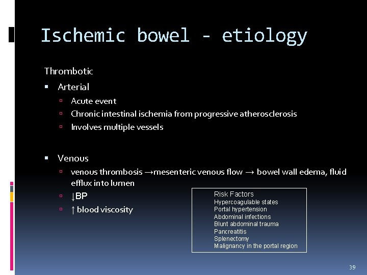 Ischemic bowel - etiology Thrombotic Arterial Acute event Chronic intestinal ischemia from progressive atherosclerosis