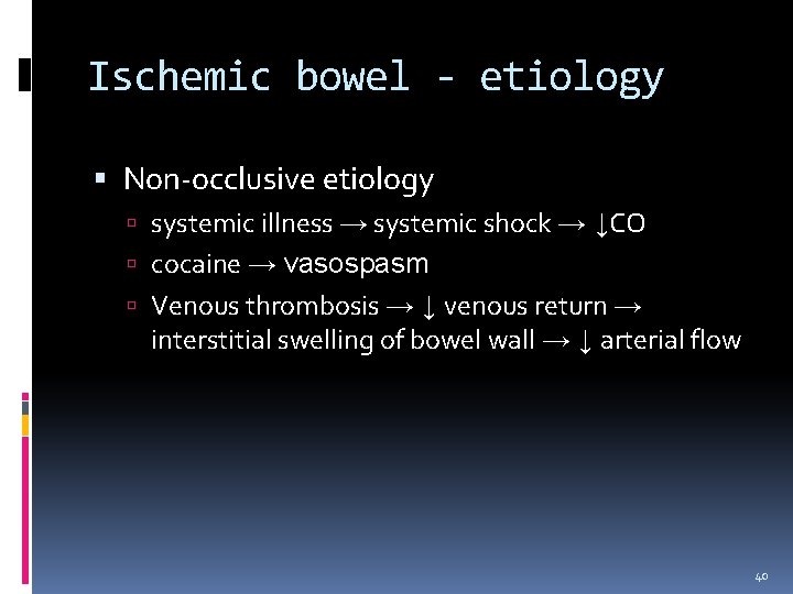 Ischemic bowel - etiology Non-occlusive etiology systemic illness → systemic shock → ↓CO cocaine