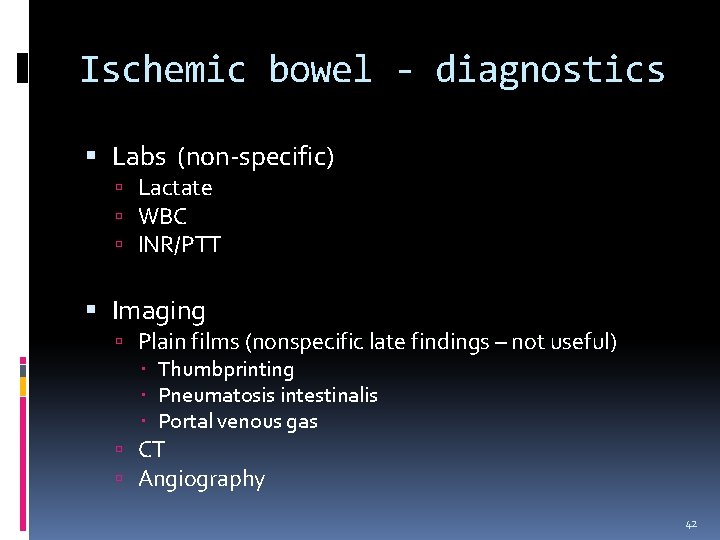 Ischemic bowel - diagnostics Labs (non-specific) Lactate WBC INR/PTT Imaging Plain films (nonspecific late