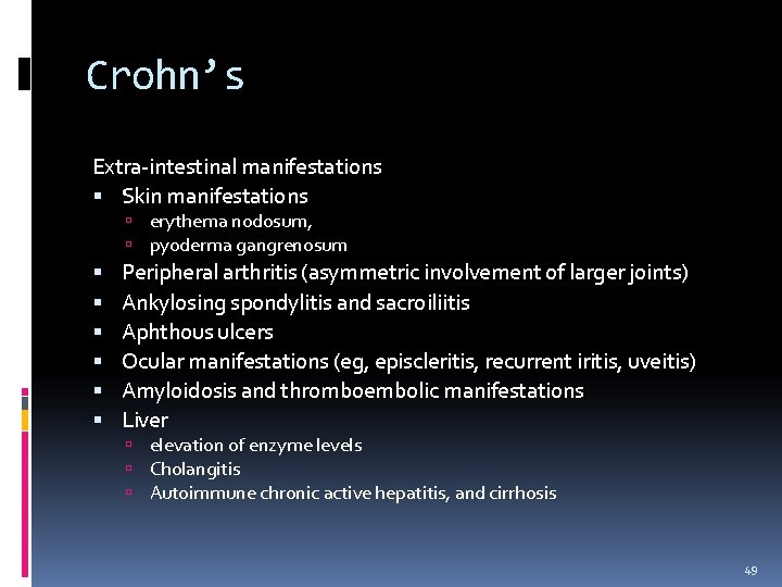 Crohn’s Extra-intestinal manifestations Skin manifestations erythema nodosum, pyoderma gangrenosum Peripheral arthritis (asymmetric involvement of