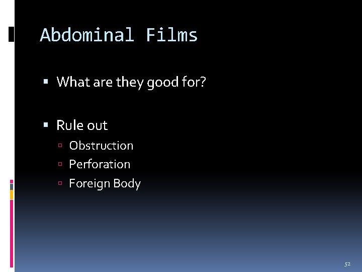 Abdominal Films What are they good for? Rule out Obstruction Perforation Foreign Body 52