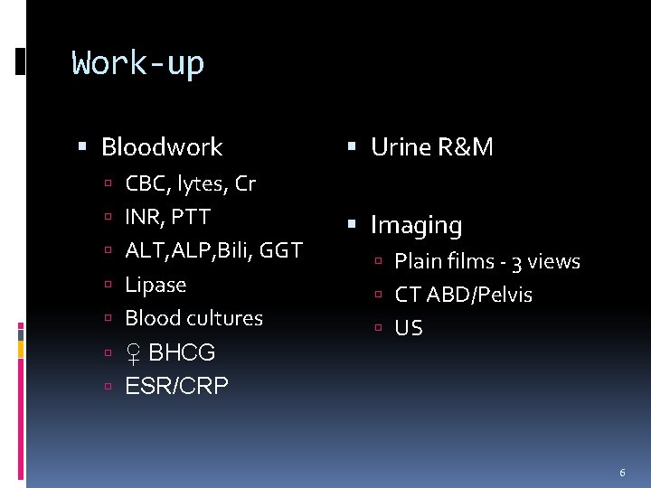 Work-up Bloodwork Urine R&M CBC, lytes, Cr INR, PTT ALT, ALP, Bili, GGT Lipase