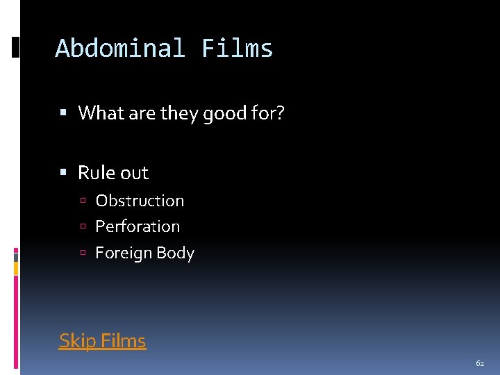 Abdominal Films What are they good for? Rule out Obstruction Perforation Foreign Body Skip