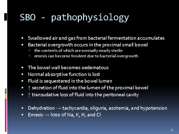 SBO - pathophysiology Swallowed air and gas from bacterial fermentation accumulates Bacterial overgrowth occurs