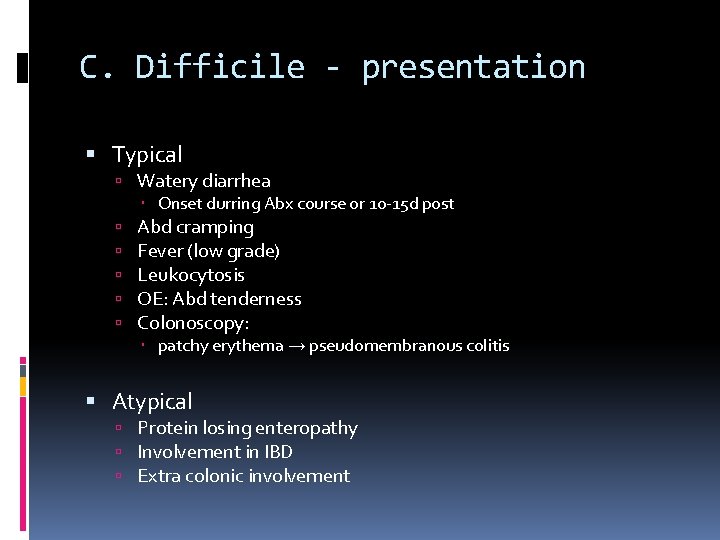 C. Difficile - presentation Typical Watery diarrhea Onset durring Abx course or 10 -15