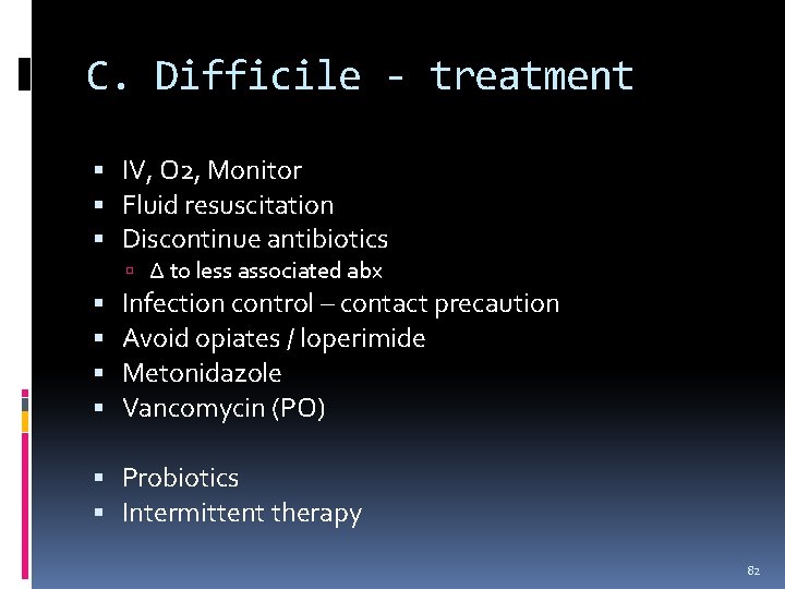 C. Difficile - treatment IV, O 2, Monitor Fluid resuscitation Discontinue antibiotics ∆ to