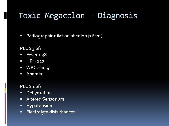 Toxic Megacolon - Diagnosis Radiographic dilation of colon (>6 cm) PLUS 3 of: Fever