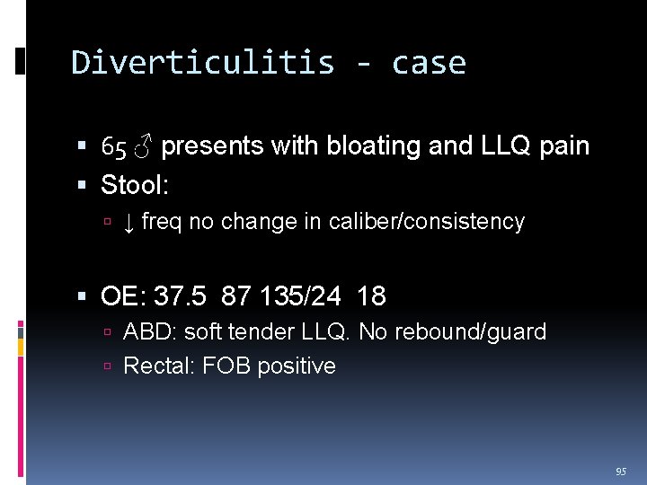 Diverticulitis - case 65 ♂ presents with bloating and LLQ pain Stool: ↓ freq