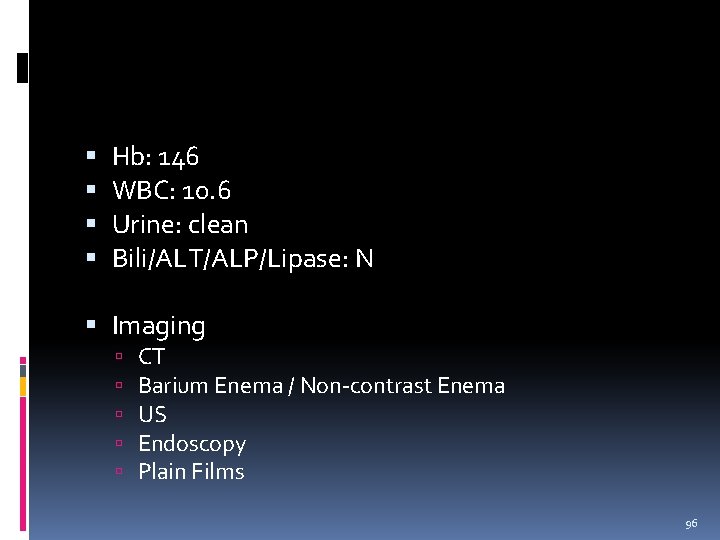  Hb: 146 WBC: 10. 6 Urine: clean Bili/ALT/ALP/Lipase: N Imaging CT Barium Enema