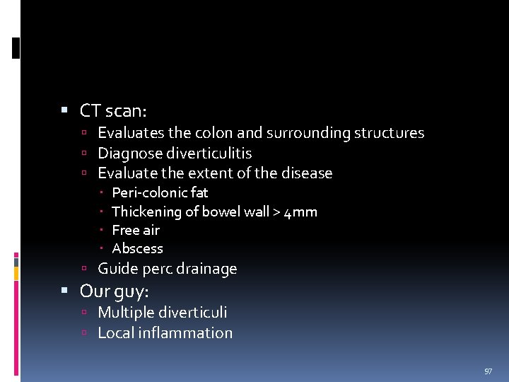  CT scan: Evaluates the colon and surrounding structures Diagnose diverticulitis Evaluate the extent