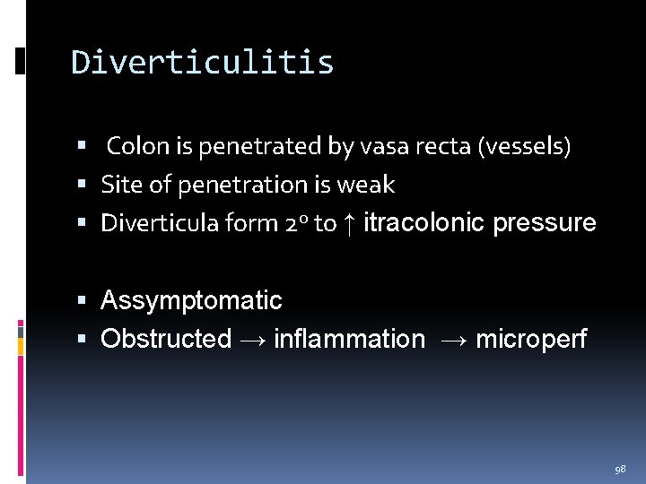 Diverticulitis Colon is penetrated by vasa recta (vessels) Site of penetration is weak Diverticula