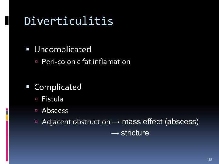 Diverticulitis Uncomplicated Peri-colonic fat inflamation Complicated Fistula Abscess Adjacent obstruction → mass effect (abscess)