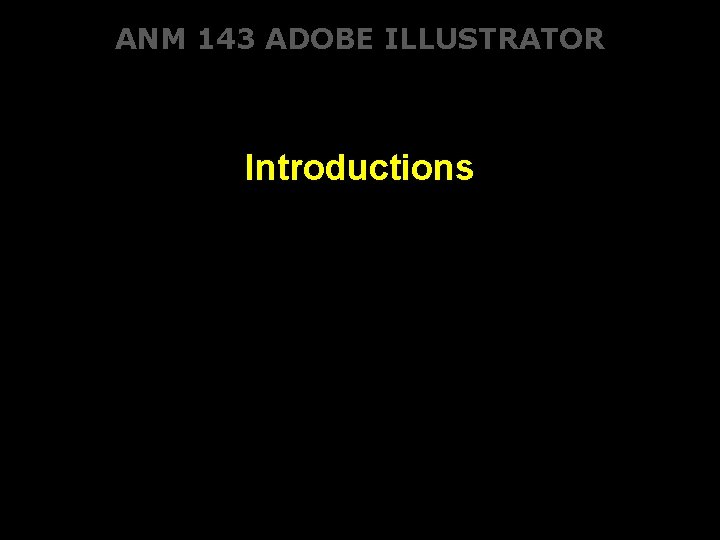 ANM 143 ADOBE ILLUSTRATOR Introductions 