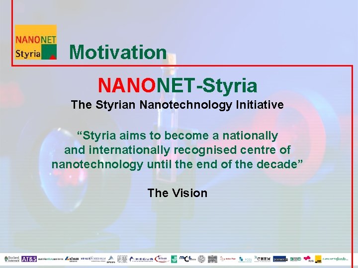 Motivation NANONET-Styria The Styrian Nanotechnology Initiative “Styria aims to become a nationally and internationally