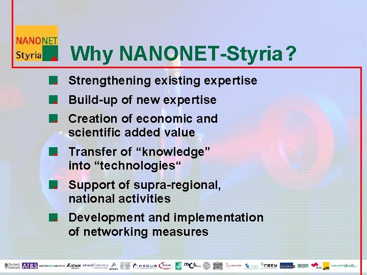 Why NANONET-Styria ? Strengthening existing expertise Build-up of new expertise Creation of economic and