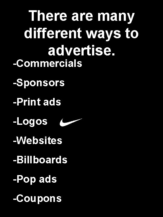 There are many different ways to advertise. • -Commercials • -Sponsors • -Print ads