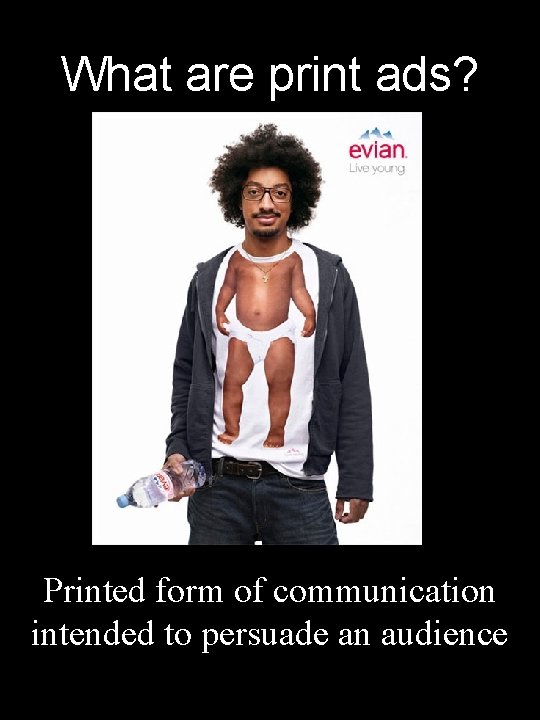 What are print ads? printed form of communication intended to persuade an audience Printed