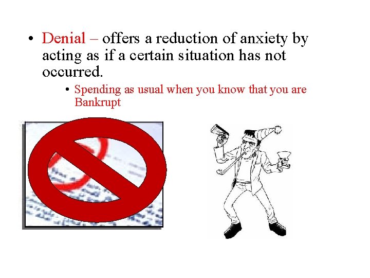 • Denial – offers a reduction of anxiety by acting as if a