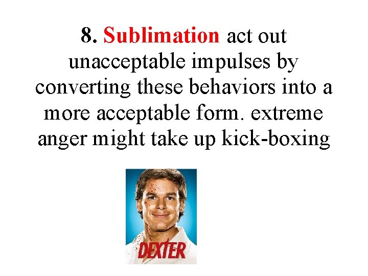 8. Sublimation act out unacceptable impulses by converting these behaviors into a more acceptable