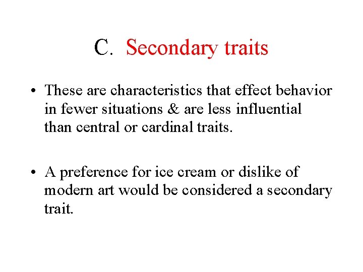 C. Secondary traits • These are characteristics that effect behavior in fewer situations &