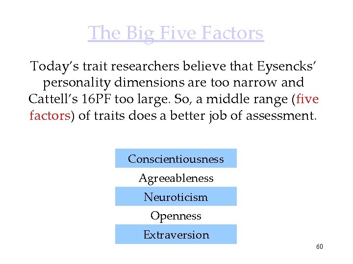 The Big Five Factors Today’s trait researchers believe that Eysencks’ personality dimensions are too