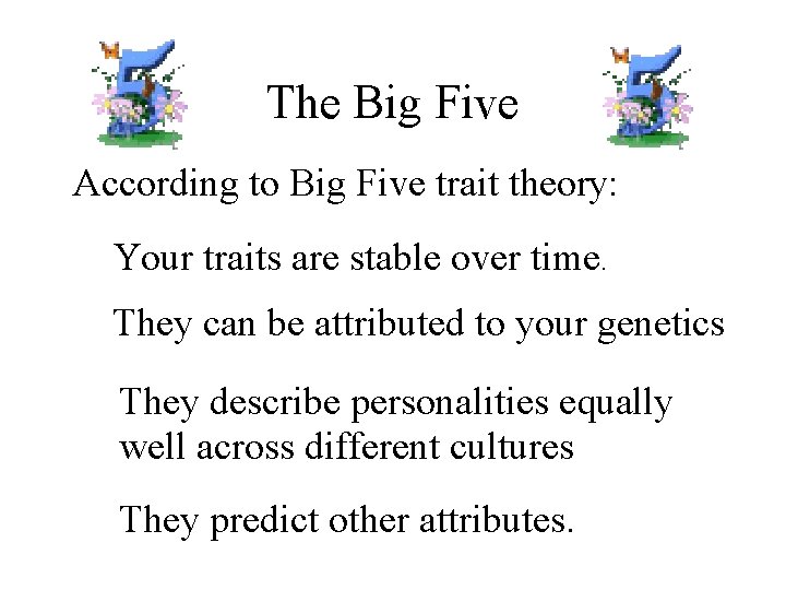 The Big Five According to Big Five trait theory: Your traits are stable over