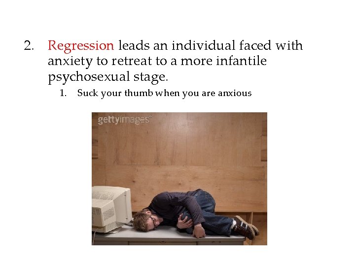 2. Regression leads an individual faced with anxiety to retreat to a more infantile