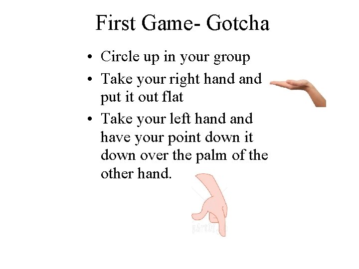 First Game- Gotcha • Circle up in your group • Take your right hand