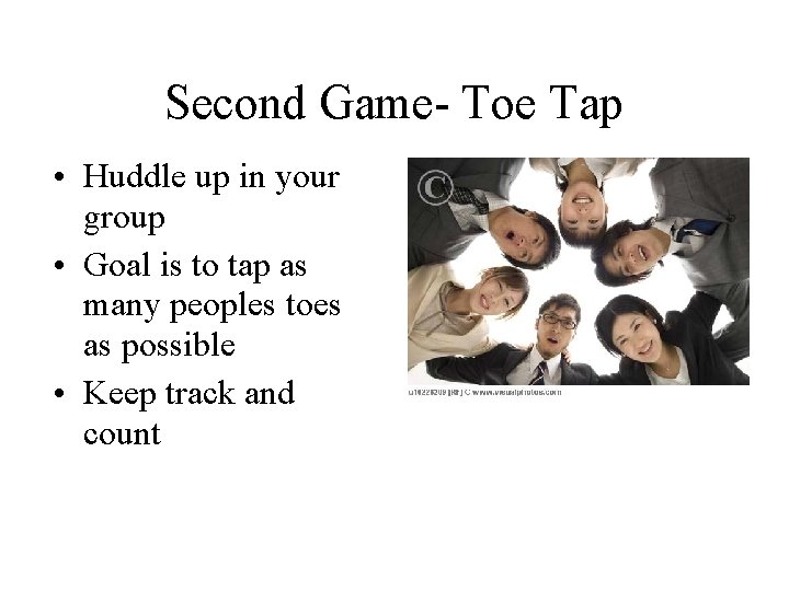 Second Game- Toe Tap • Huddle up in your group • Goal is to