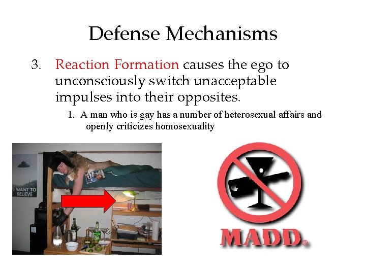 Defense Mechanisms 3. Reaction Formation causes the ego to unconsciously switch unacceptable impulses into