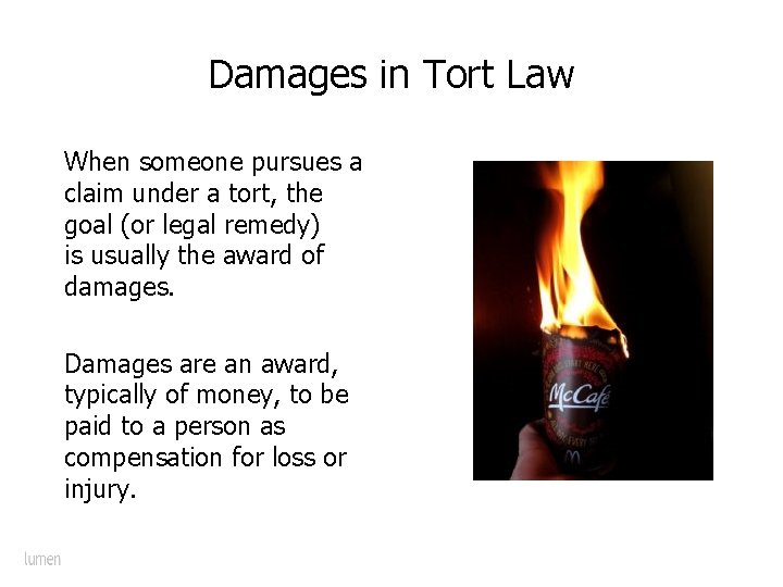 Damages in Tort Law When someone pursues a claim under a tort, the goal