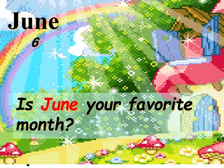 June 6 Is June your favorite month? 10 