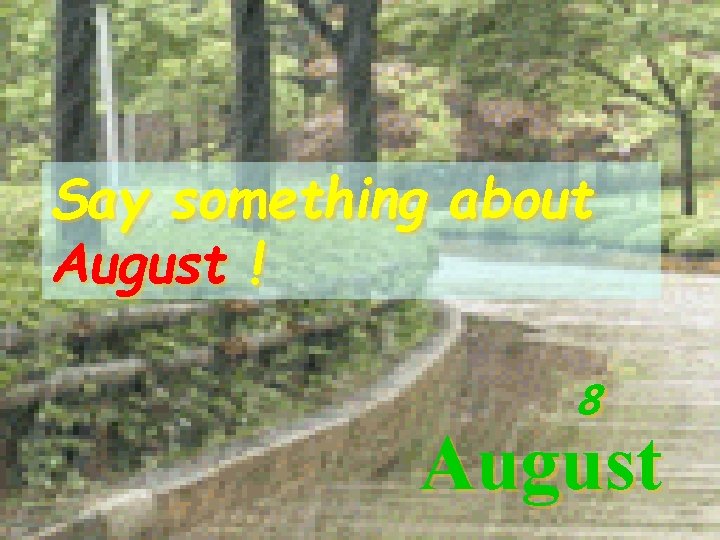 Say something about August ! 8 August 12 