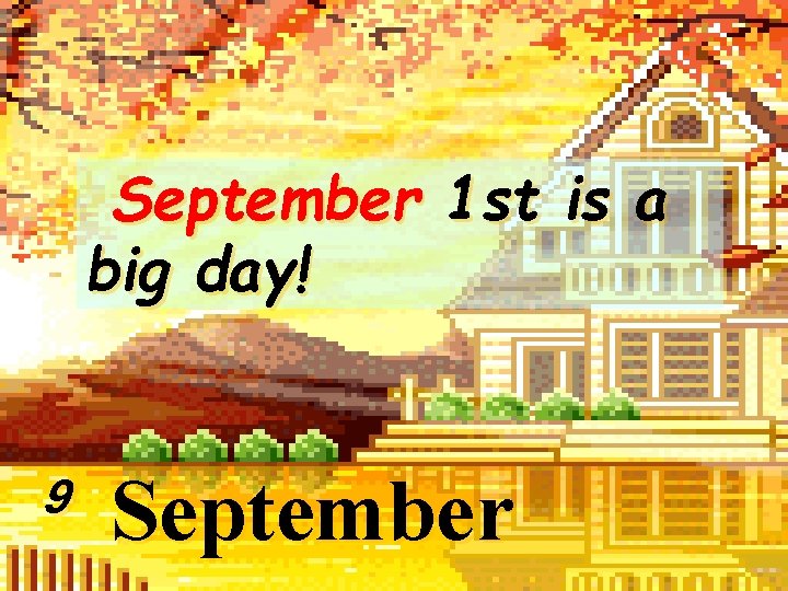 September 1 st is a big day! 9 September 13 