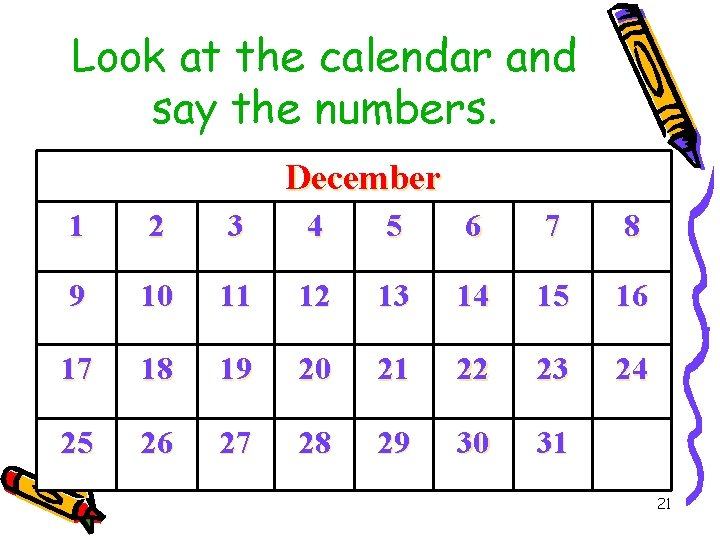 Look at the calendar and say the numbers. December 1 2 3 4 5