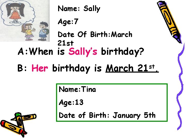 Name: Sally Age: 7 Date Of Birth: March 21 st A: When is Sally’s