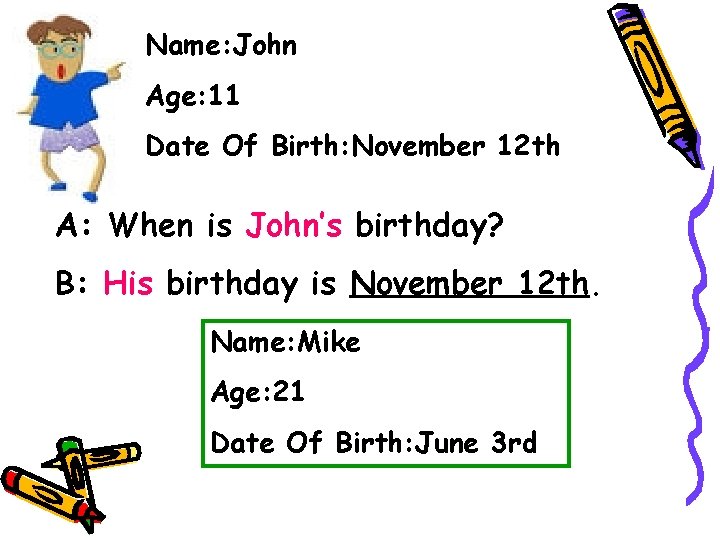 Name: John Age: 11 Date Of Birth: November 12 th A: When is John’s