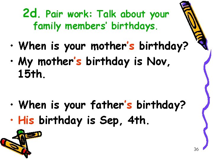2 d. Pair work: Talk about your family members’ birthdays. • When is your