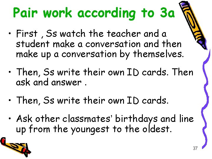 Pair work according to 3 a • First , Ss watch the teacher and