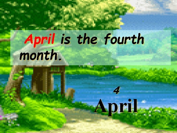 April is the fourth month. 4 April 8 